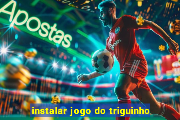 instalar jogo do triguinho